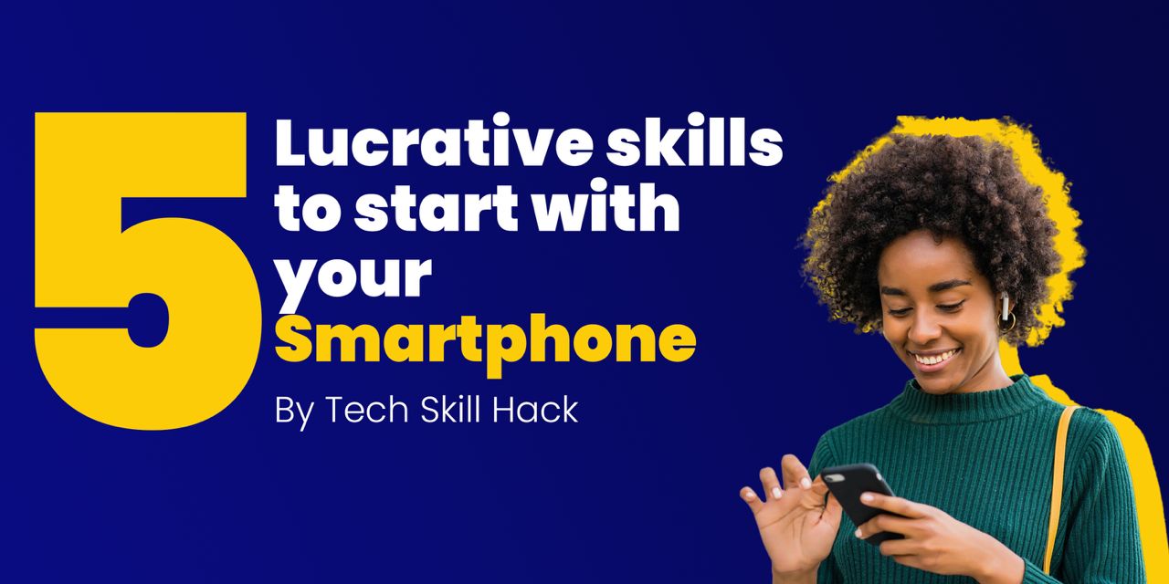 5 LUCRATIVE SKILLS TO START WITH YOUR SMARTPHONE TODAY